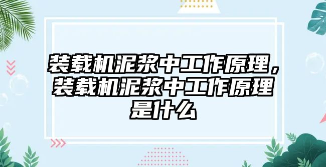 裝載機泥漿中工作原理，裝載機泥漿中工作原理是什么