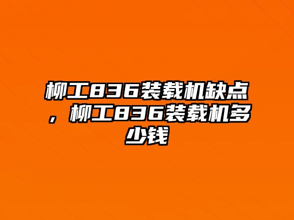 柳工836裝載機(jī)缺點(diǎn)，柳工836裝載機(jī)多少錢