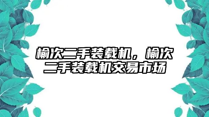 榆次二手裝載機，榆次二手裝載機交易市場