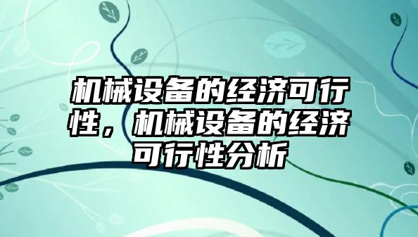 機械設備的經(jīng)濟可行性，機械設備的經(jīng)濟可行性分析