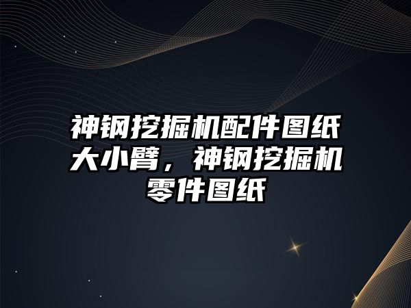 神鋼挖掘機配件圖紙大小臂，神鋼挖掘機零件圖紙