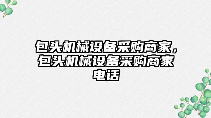 包頭機械設(shè)備采購商家，包頭機械設(shè)備采購商家電話