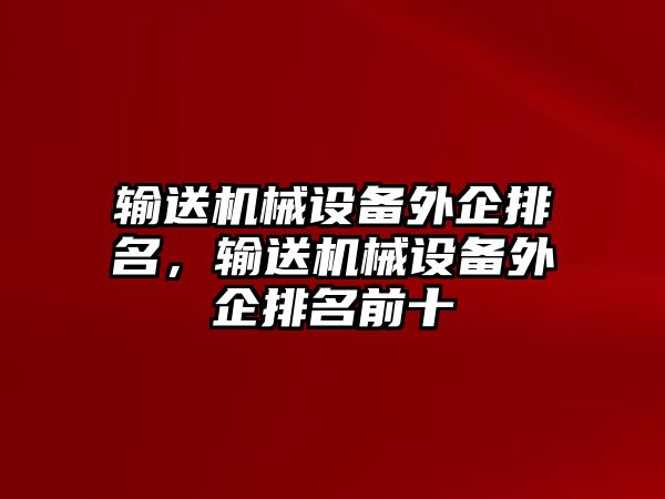 輸送機械設備外企排名，輸送機械設備外企排名前十