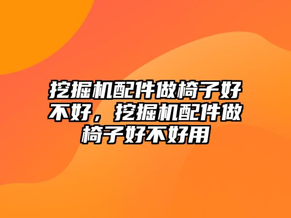 挖掘機配件做椅子好不好，挖掘機配件做椅子好不好用