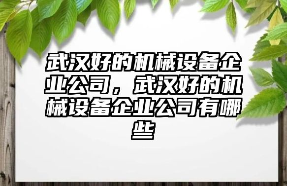 武漢好的機械設備企業(yè)公司，武漢好的機械設備企業(yè)公司有哪些