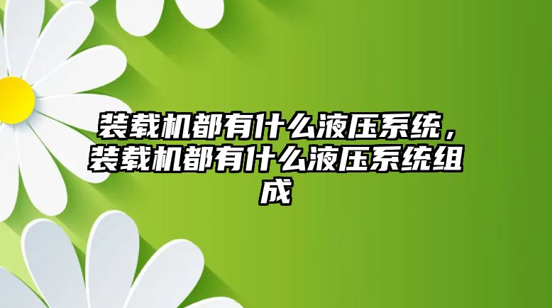 裝載機都有什么液壓系統(tǒng)，裝載機都有什么液壓系統(tǒng)組成