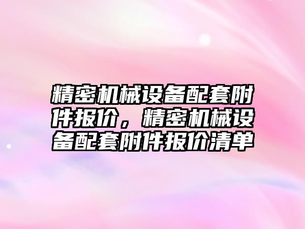 精密機械設備配套附件報價，精密機械設備配套附件報價清單