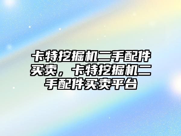 卡特挖掘機二手配件買賣，卡特挖掘機二手配件買賣平臺