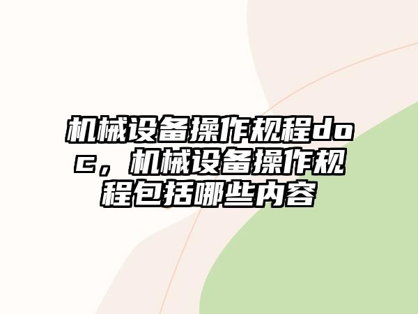 機(jī)械設(shè)備操作規(guī)程doc，機(jī)械設(shè)備操作規(guī)程包括哪些內(nèi)容