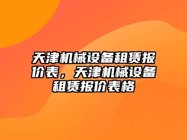 天津機械設(shè)備租賃報價表，天津機械設(shè)備租賃報價表格