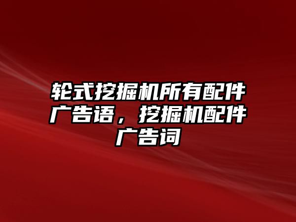 輪式挖掘機(jī)所有配件廣告語(yǔ)，挖掘機(jī)配件廣告詞