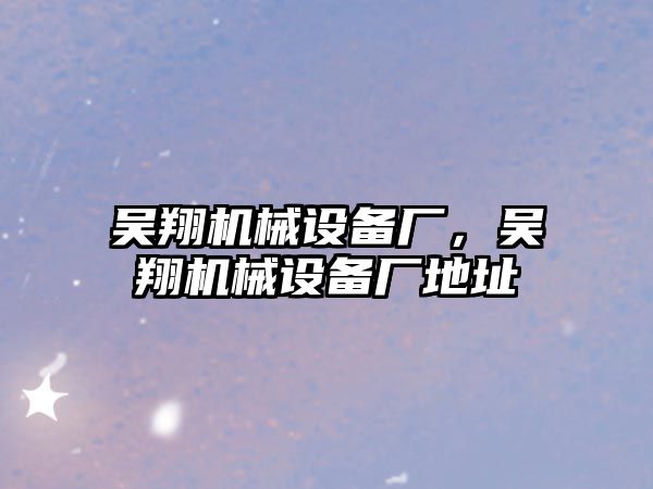 吳翔機械設備廠，吳翔機械設備廠地址