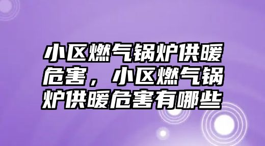 小區(qū)燃?xì)忮仩t供暖危害，小區(qū)燃?xì)忮仩t供暖危害有哪些