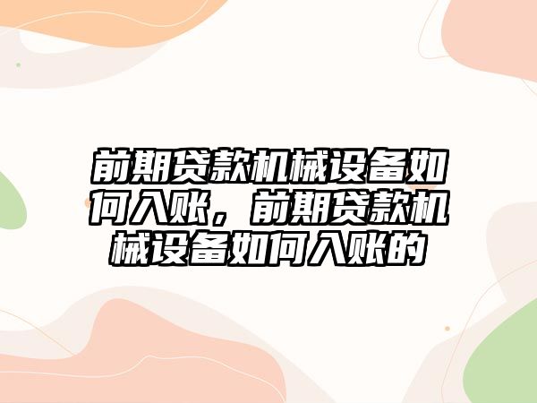 前期貸款機械設(shè)備如何入賬，前期貸款機械設(shè)備如何入賬的