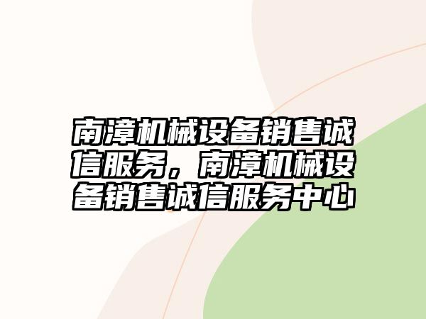 南漳機(jī)械設(shè)備銷售誠(chéng)信服務(wù)，南漳機(jī)械設(shè)備銷售誠(chéng)信服務(wù)中心