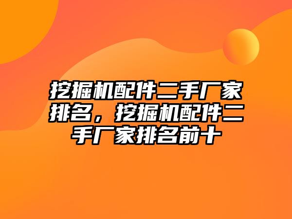 挖掘機配件二手廠家排名，挖掘機配件二手廠家排名前十