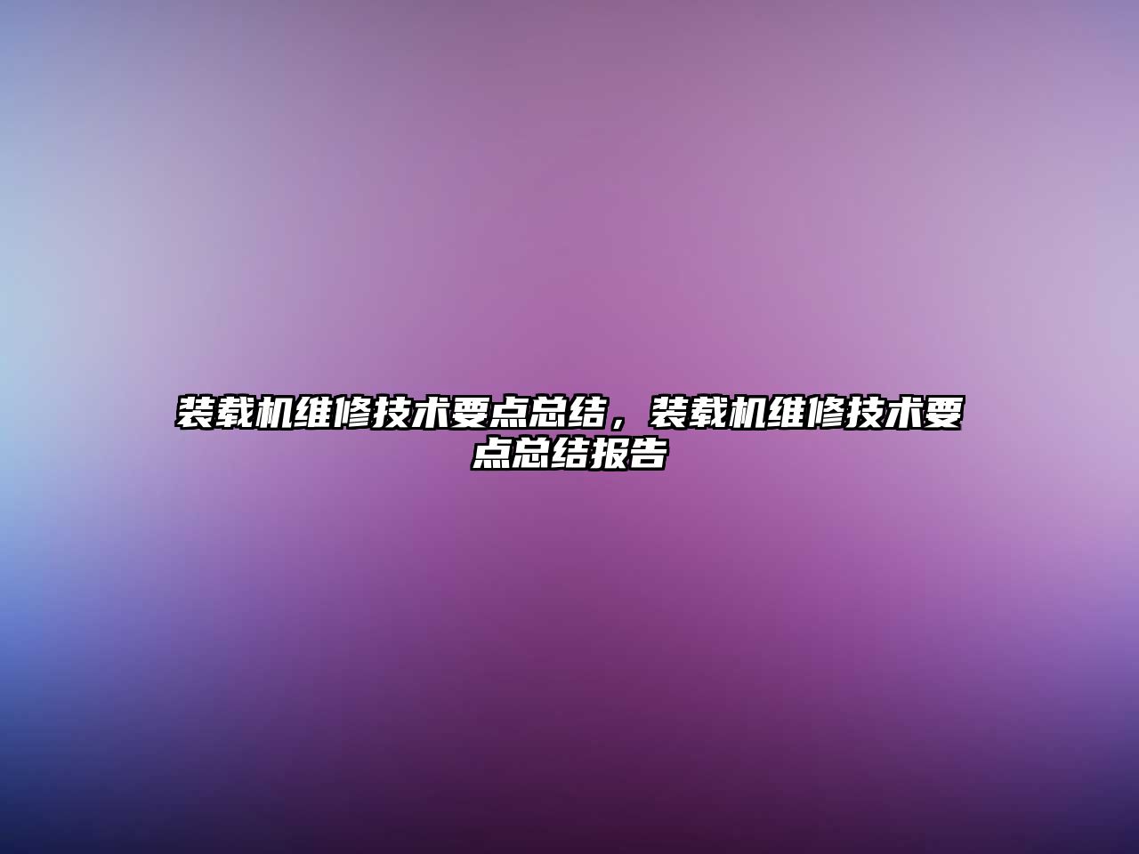 裝載機維修技術要點總結，裝載機維修技術要點總結報告