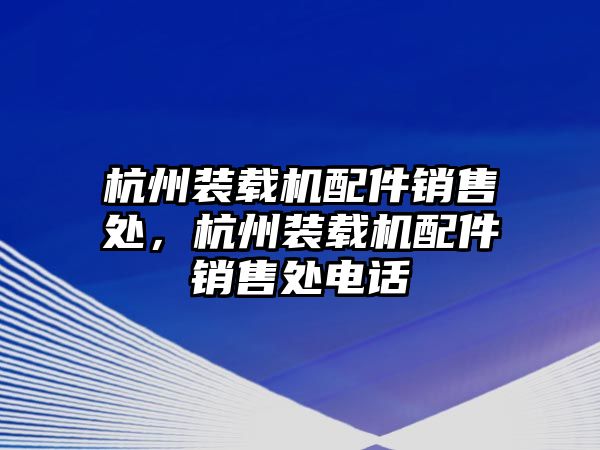 杭州裝載機(jī)配件銷售處，杭州裝載機(jī)配件銷售處電話