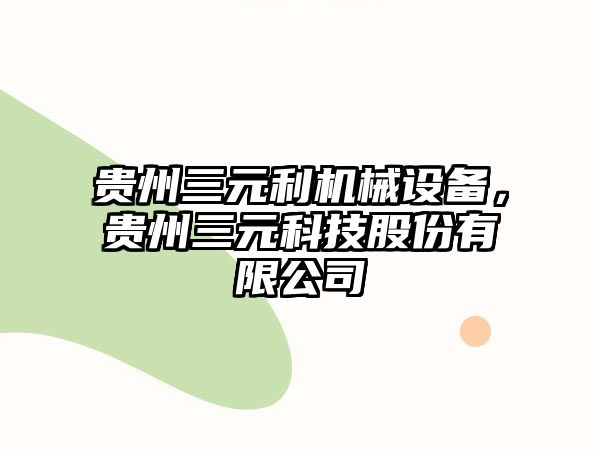 貴州三元利機械設備，貴州三元科技股份有限公司