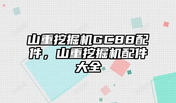 山重挖掘機GC88配件，山重挖掘機配件大全