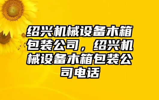 紹興機(jī)械設(shè)備木箱包裝公司，紹興機(jī)械設(shè)備木箱包裝公司電話