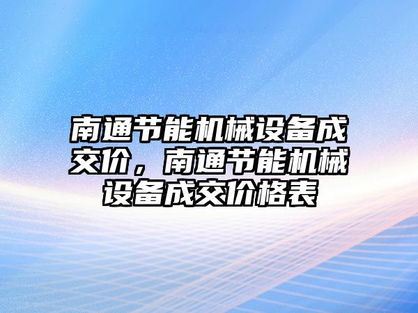 南通節(jié)能機械設備成交價，南通節(jié)能機械設備成交價格表