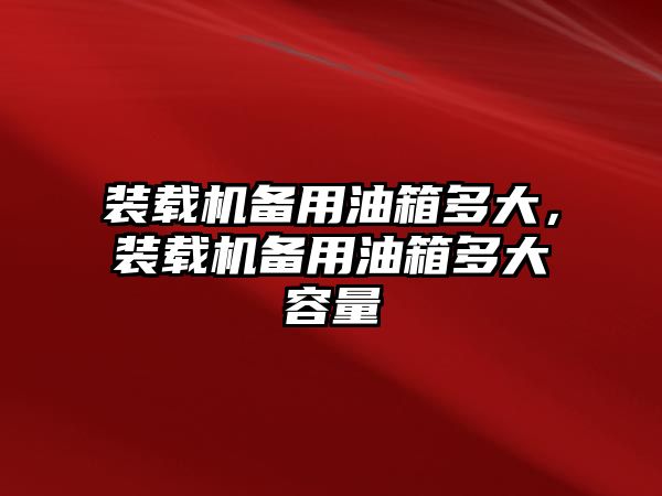 裝載機備用油箱多大，裝載機備用油箱多大容量