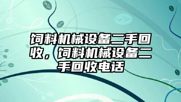 飼料機(jī)械設(shè)備二手回收，飼料機(jī)械設(shè)備二手回收電話