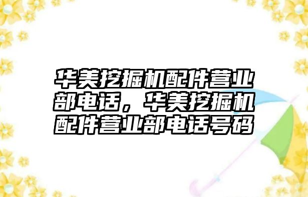 華美挖掘機配件營業(yè)部電話，華美挖掘機配件營業(yè)部電話號碼