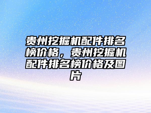 貴州挖掘機配件排名榜價格，貴州挖掘機配件排名榜價格及圖片