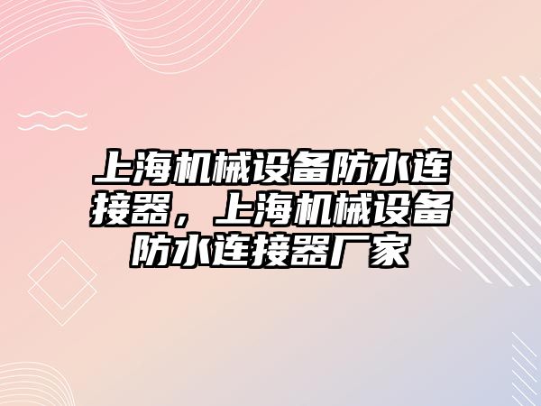 上海機械設備防水連接器，上海機械設備防水連接器廠家