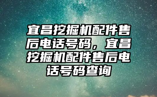 宜昌挖掘機配件售后電話號碼，宜昌挖掘機配件售后電話號碼查詢