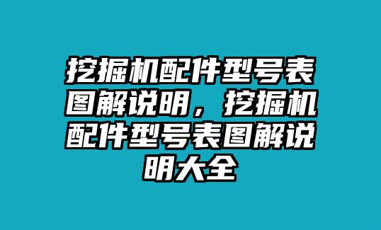 挖掘機配件型號表圖解說明，挖掘機配件型號表圖解說明大全