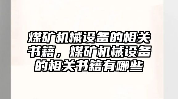 煤礦機械設(shè)備的相關(guān)書籍，煤礦機械設(shè)備的相關(guān)書籍有哪些