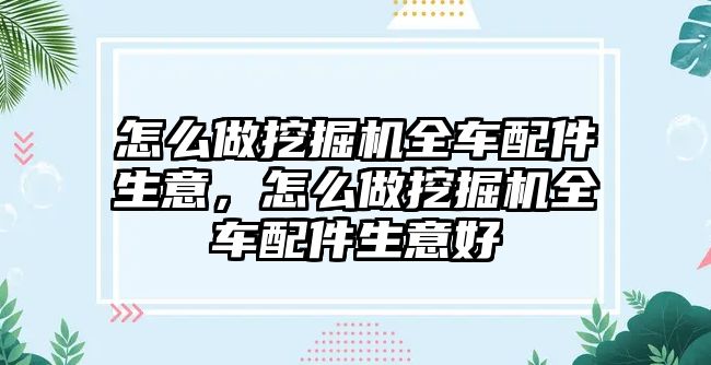 怎么做挖掘機(jī)全車配件生意，怎么做挖掘機(jī)全車配件生意好