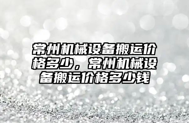 常州機械設備搬運價格多少，常州機械設備搬運價格多少錢