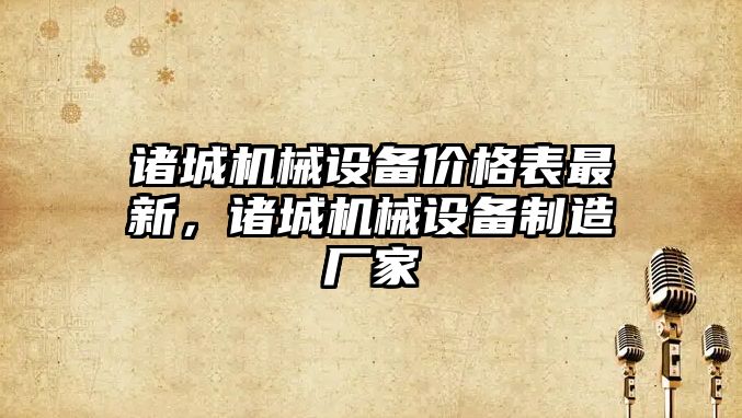 諸城機械設備價格表最新，諸城機械設備制造廠家