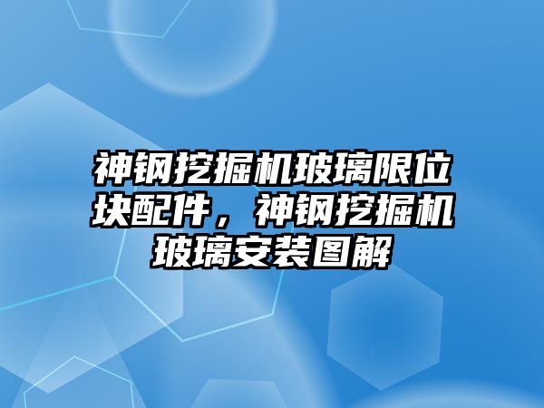 神鋼挖掘機(jī)玻璃限位塊配件，神鋼挖掘機(jī)玻璃安裝圖解