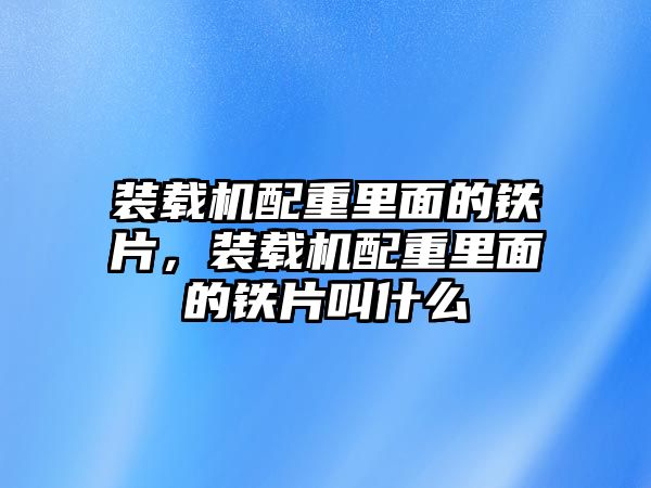 裝載機(jī)配重里面的鐵片，裝載機(jī)配重里面的鐵片叫什么