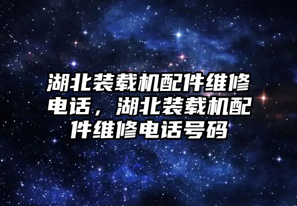 湖北裝載機(jī)配件維修電話，湖北裝載機(jī)配件維修電話號碼