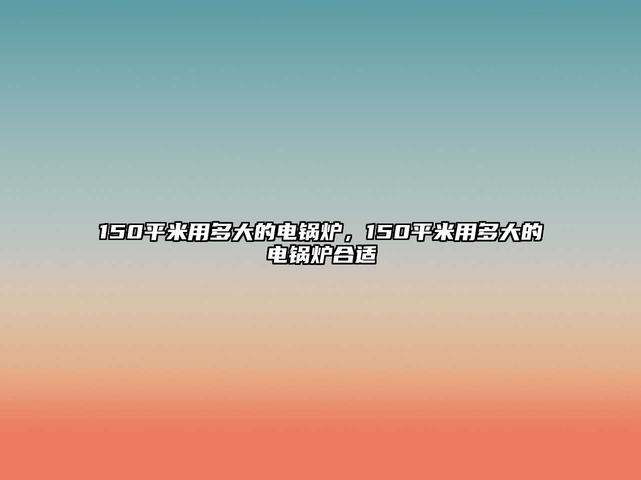 150平米用多大的電鍋爐，150平米用多大的電鍋爐合適