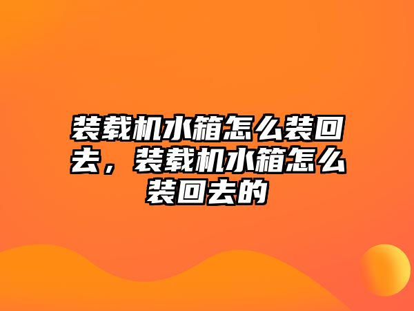 裝載機(jī)水箱怎么裝回去，裝載機(jī)水箱怎么裝回去的