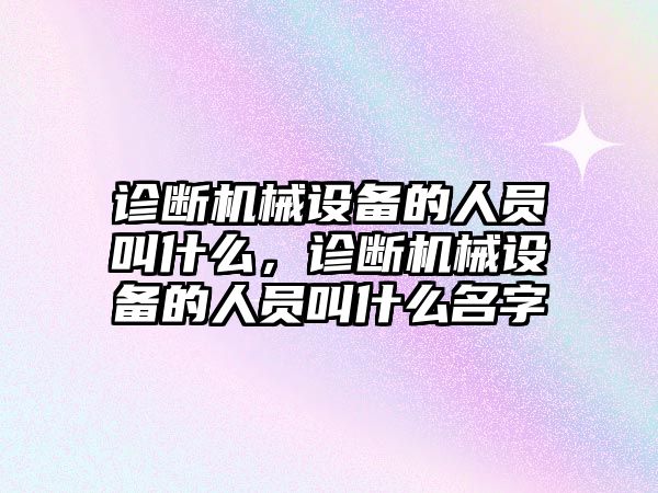 診斷機械設(shè)備的人員叫什么，診斷機械設(shè)備的人員叫什么名字