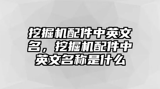 挖掘機配件中英文名，挖掘機配件中英文名稱是什么