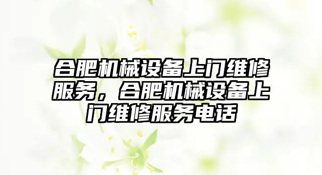 合肥機械設備上門維修服務，合肥機械設備上門維修服務電話