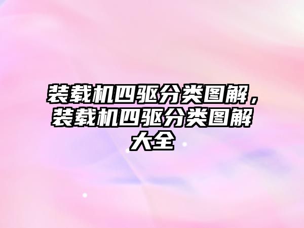 裝載機(jī)四驅(qū)分類(lèi)圖解，裝載機(jī)四驅(qū)分類(lèi)圖解大全