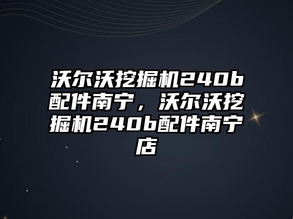 沃爾沃挖掘機240b配件南寧，沃爾沃挖掘機240b配件南寧店