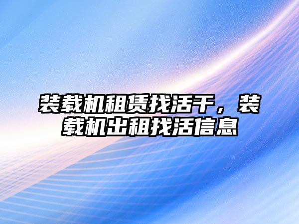 裝載機租賃找活干，裝載機出租找活信息