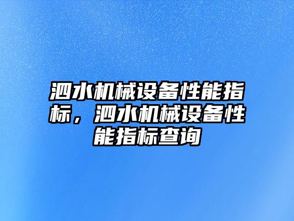 泗水機械設(shè)備性能指標，泗水機械設(shè)備性能指標查詢