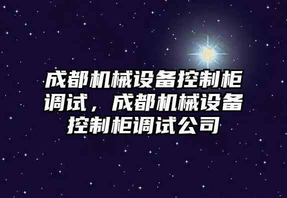 成都機械設(shè)備控制柜調(diào)試，成都機械設(shè)備控制柜調(diào)試公司